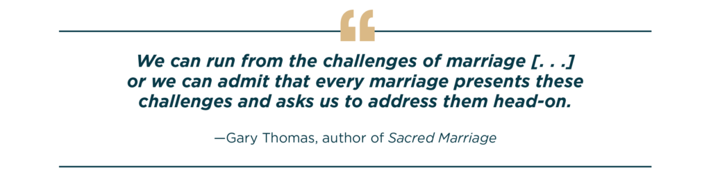 "We can run from the challenges of marriage [. . .] or we can admit that every marriage presents these challenges and asks us to address them head-on."